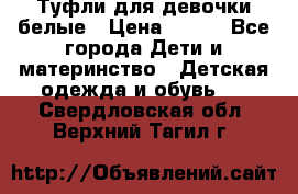 Туфли для девочки белые › Цена ­ 300 - Все города Дети и материнство » Детская одежда и обувь   . Свердловская обл.,Верхний Тагил г.